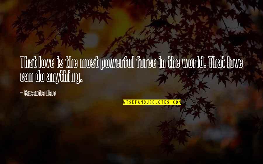 Love Is A Powerful Force Quotes By Cassandra Clare: That love is the most powerful force in