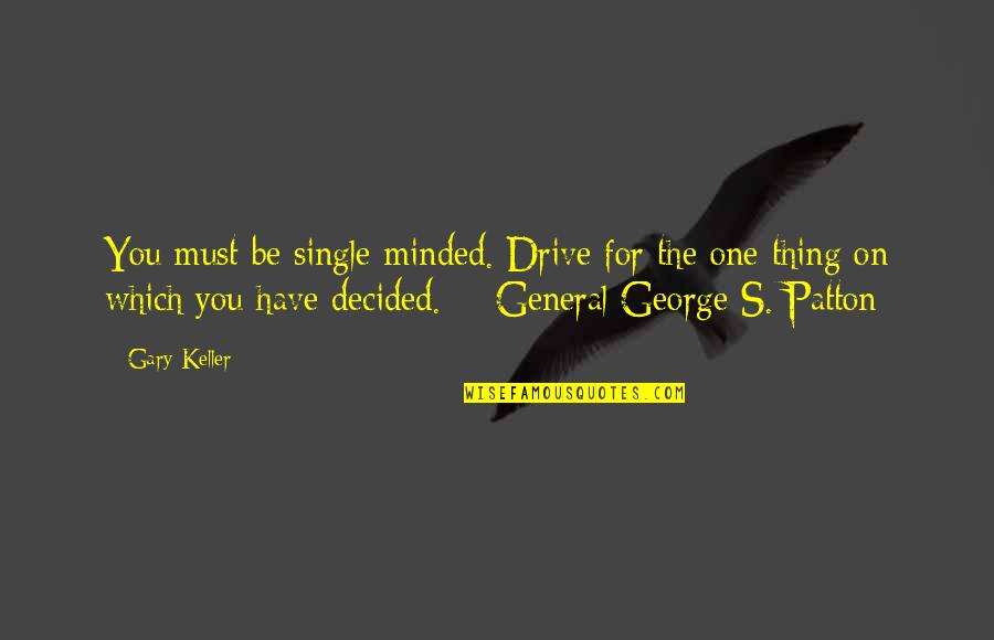 Love Is A Powerful Force Quotes By Gary Keller: You must be single-minded. Drive for the one