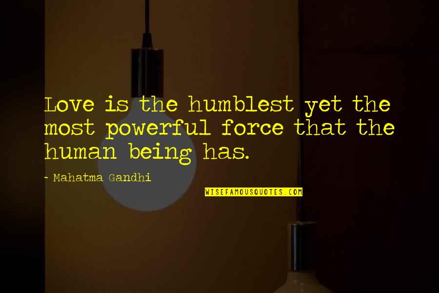 Love Is A Powerful Force Quotes By Mahatma Gandhi: Love is the humblest yet the most powerful
