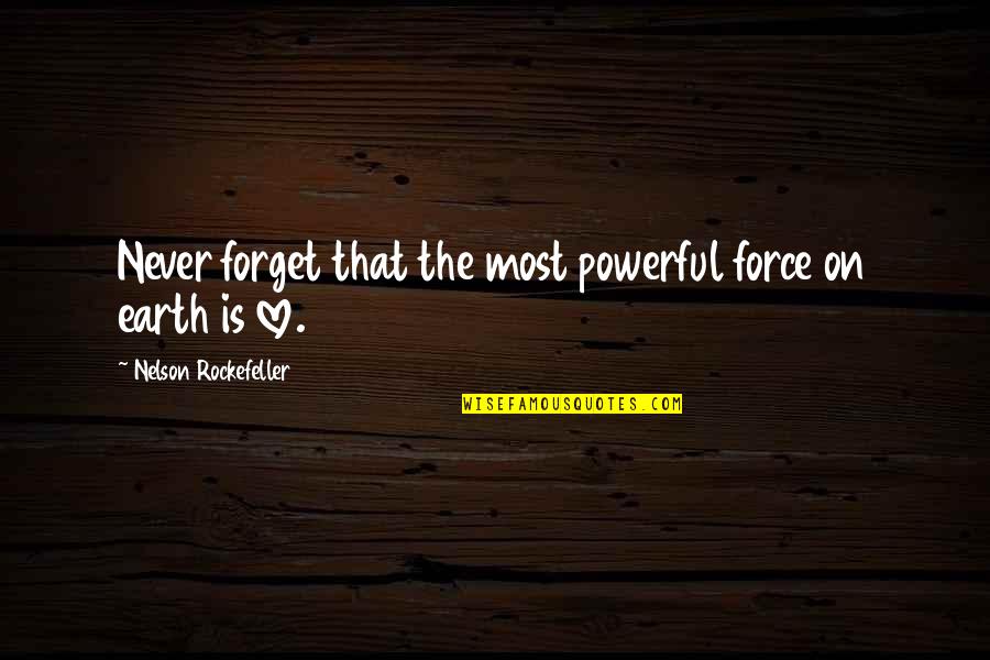 Love Is A Powerful Force Quotes By Nelson Rockefeller: Never forget that the most powerful force on
