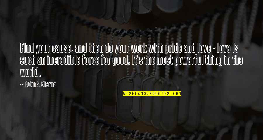 Love Is A Powerful Force Quotes By Robin S. Sharma: Find your cause, and then do your work