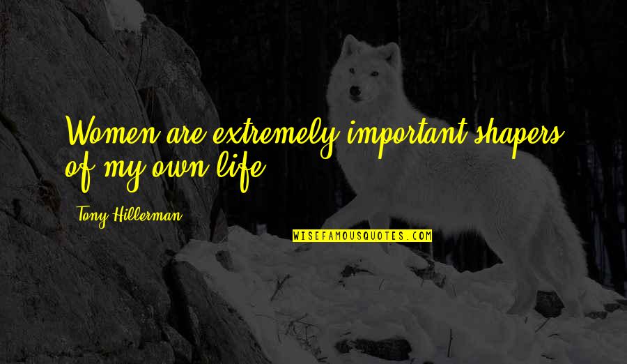 Love Is A Powerful Force Quotes By Tony Hillerman: Women are extremely important shapers of my own
