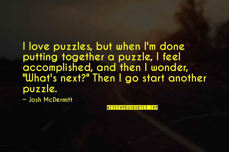 Love Is A Puzzle Quotes By Josh McDermitt: I love puzzles, but when I'm done putting Love Is A Puzzle Quotes By Josh McDermitt: I love puzzles, but when I'm done putting