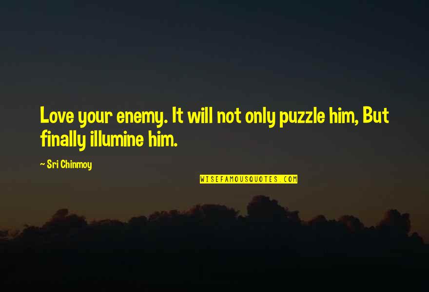 Love Is A Puzzle Quotes By Sri Chinmoy: Love your enemy. It will not only puzzle