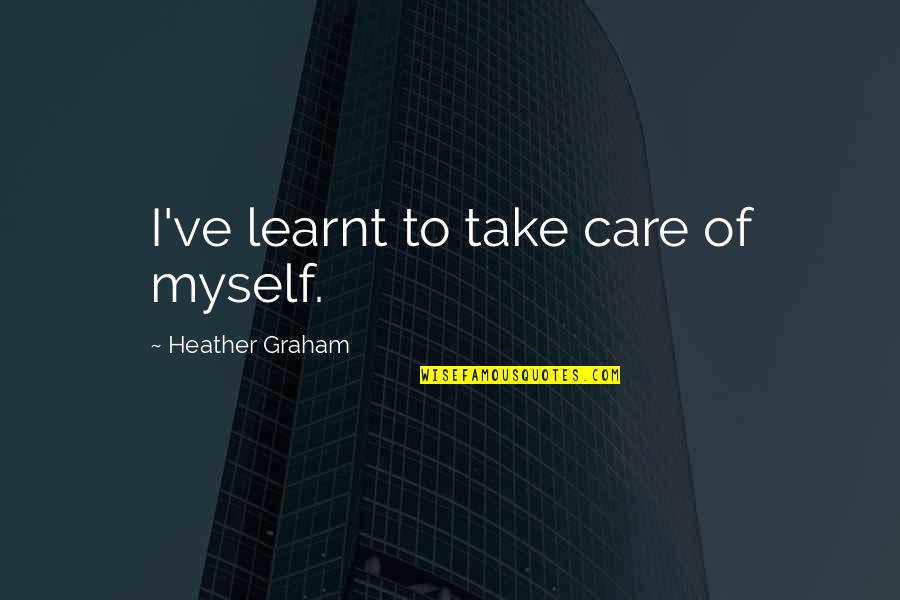Love Is A Scary Thing Quotes By Heather Graham: I've learnt to take care of myself.