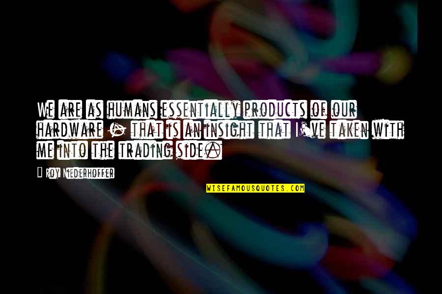 Love Is A Scary Thing Quotes By Roy Niederhoffer: We are as humans essentially products of our