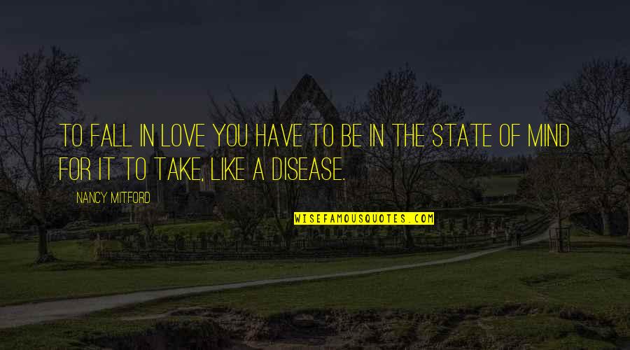 Love Is A State Of Mind Quotes By Nancy Mitford: To fall in love you have to be