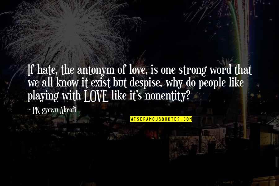 Love Is A Strong Word Quotes By PK Gyewu Akrofi: If hate, the antonym of love, is one