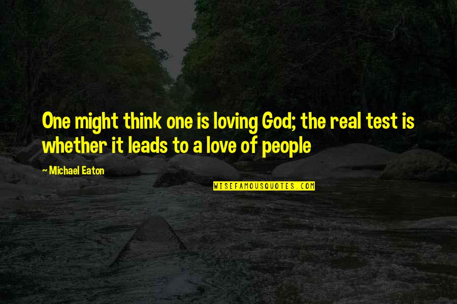 Love Is A Test Quotes By Michael Eaton: One might think one is loving God; the Love Is A Test Quotes By Michael Eaton: One might think one is loving God; the
