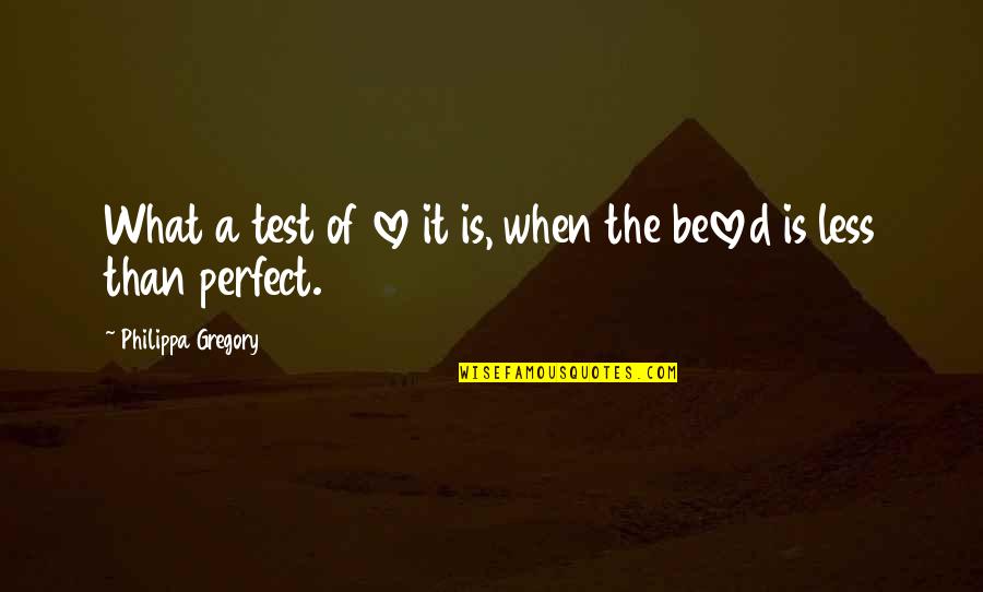 Love Is A Test Quotes By Philippa Gregory: What a test of love it is, when Love Is A Test Quotes By Philippa Gregory: What a test of love it is, when