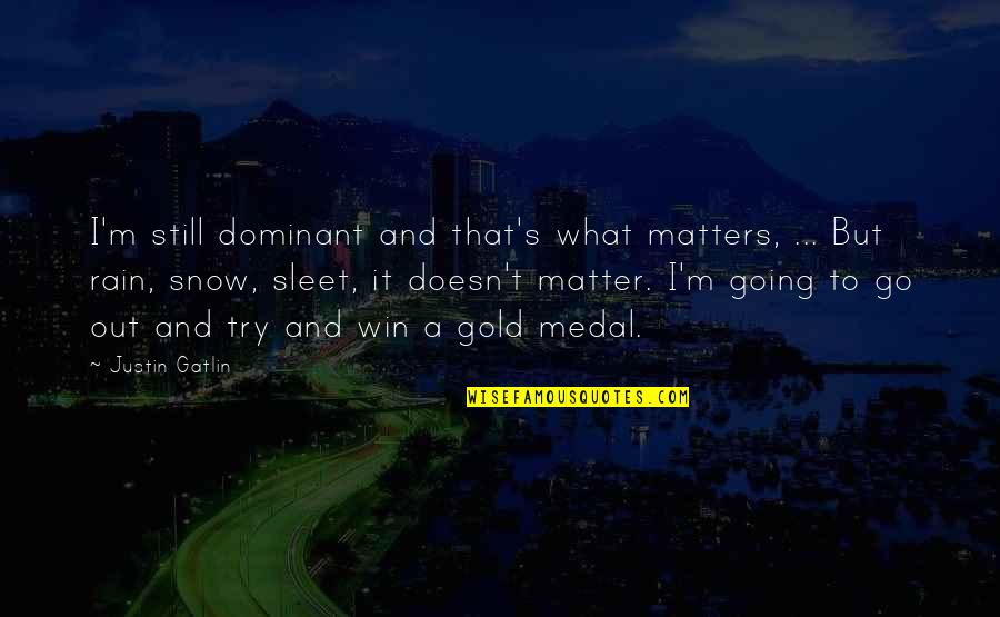Love Is A Waiting Game Quotes By Justin Gatlin: I'm still dominant and that's what matters, ...