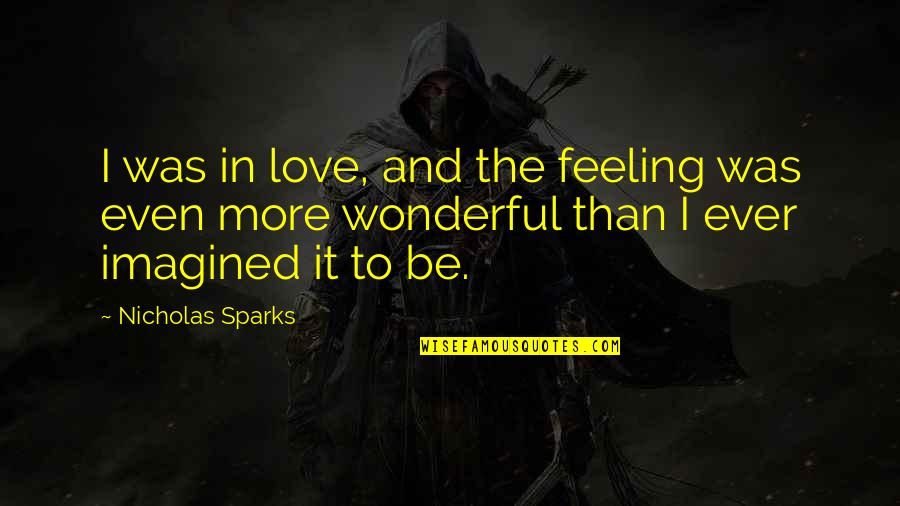 Love Is A Wonderful Feeling Quotes By Nicholas Sparks: I was in love, and the feeling was Love Is A Wonderful Feeling Quotes By Nicholas Sparks: I was in love, and the feeling was