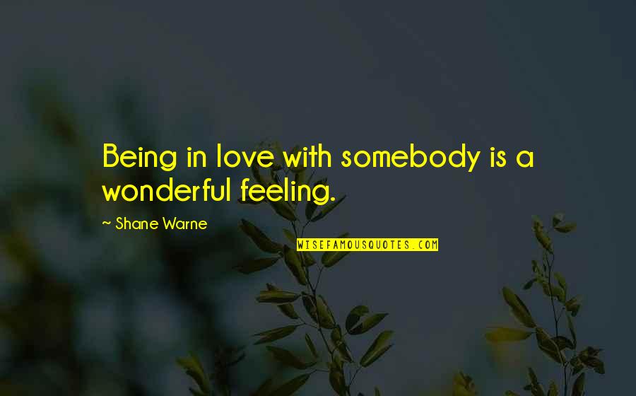 Love Is A Wonderful Feeling Quotes By Shane Warne: Being in love with somebody is a wonderful Love Is A Wonderful Feeling Quotes By Shane Warne: Being in love with somebody is a wonderful
