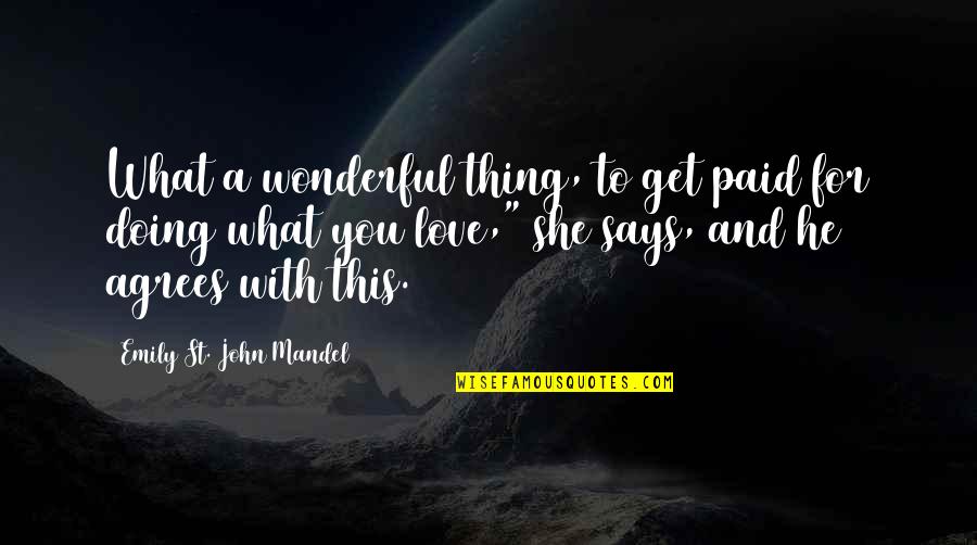 Love Is A Wonderful Thing Quotes By Emily St. John Mandel: What a wonderful thing, to get paid for