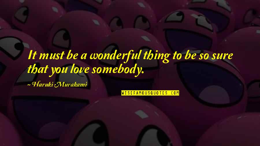 Love Is A Wonderful Thing Quotes By Haruki Murakami: It must be a wonderful thing to be