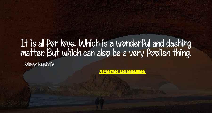 Love Is A Wonderful Thing Quotes By Salman Rushdie: It is all for love. Which is a