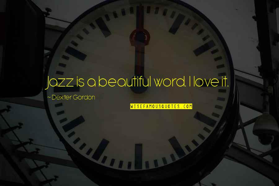 Love Is A Word Quotes By Dexter Gordon: Jazz is a beautiful word. I love it.