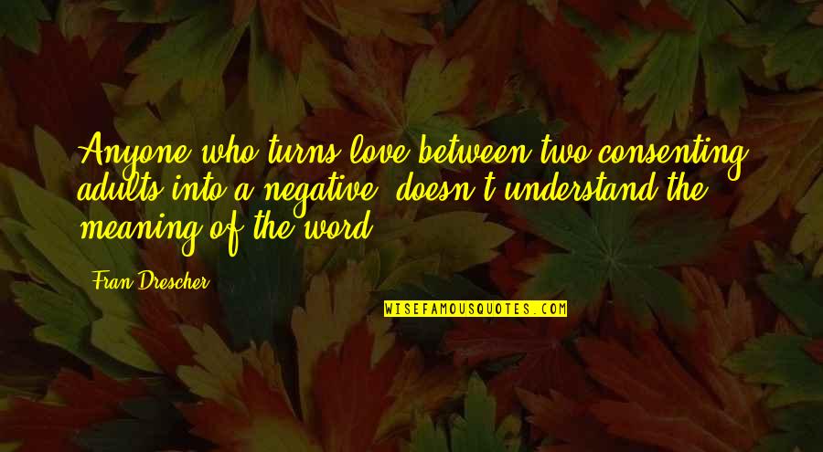 Love Is A Word Quotes By Fran Drescher: Anyone who turns love between two consenting adults