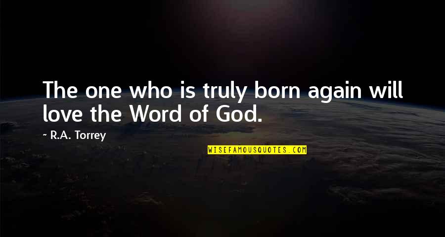 Love Is A Word Quotes By R.A. Torrey: The one who is truly born again will