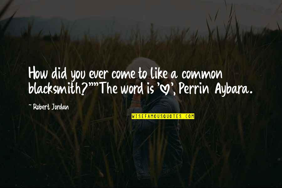 Love Is A Word Quotes By Robert Jordan: How did you ever come to like a
