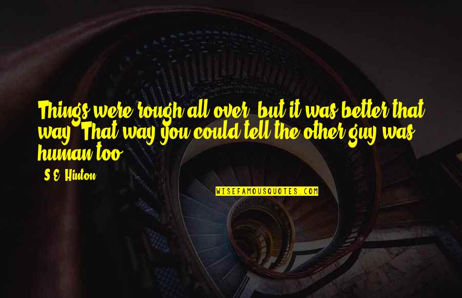 Love Is About Understanding Quotes By S.E. Hinton: Things were rough all over, but it was Love Is About Understanding Quotes By S.E. Hinton: Things were rough all over, but it was