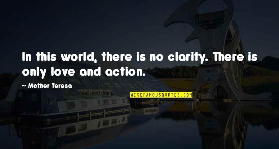 Love Is Action Quotes By Mother Teresa: In this world, there is no clarity. There
