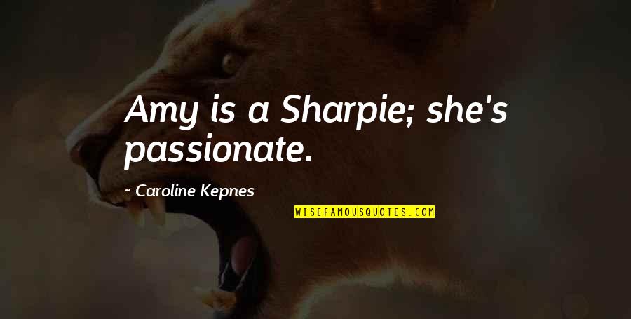 Love Is Alive Quotes By Caroline Kepnes: Amy is a Sharpie; she's passionate.