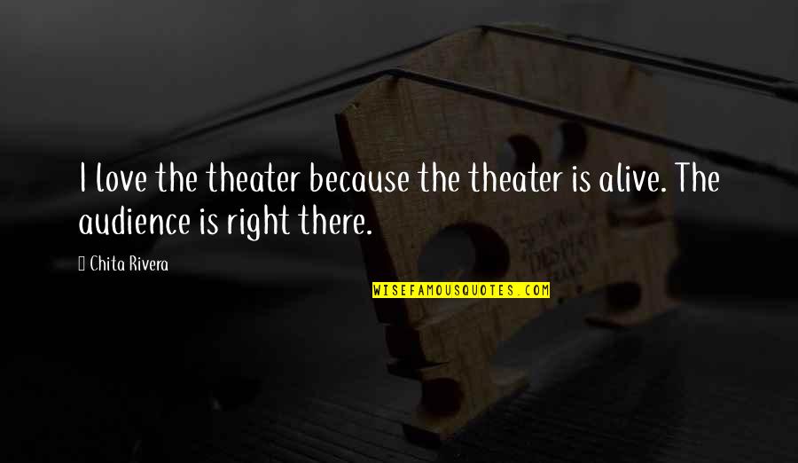 Love Is Alive Quotes By Chita Rivera: I love the theater because the theater is