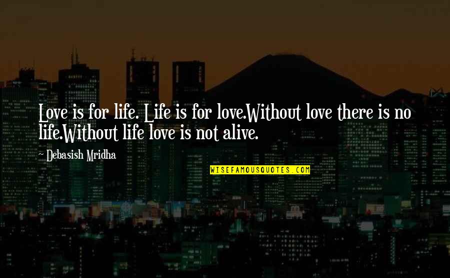 Love Is Alive Quotes By Debasish Mridha: Love is for life. Life is for love.Without