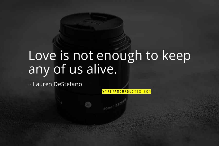 Love Is Alive Quotes By Lauren DeStefano: Love is not enough to keep any of