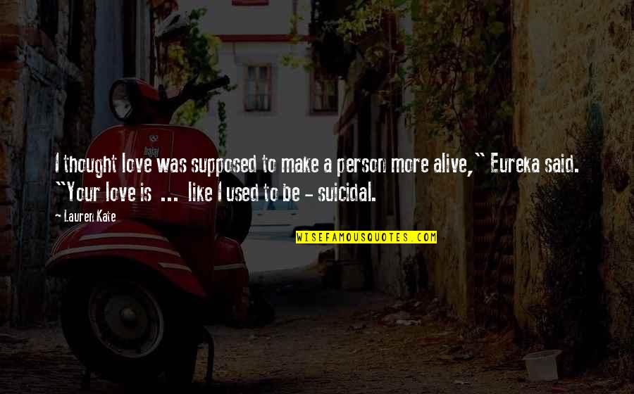 Love Is Alive Quotes By Lauren Kate: I thought love was supposed to make a