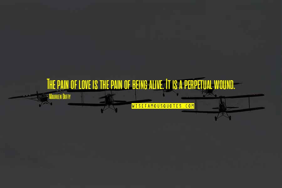 Love Is Alive Quotes By Maureen Duffy: The pain of love is the pain of