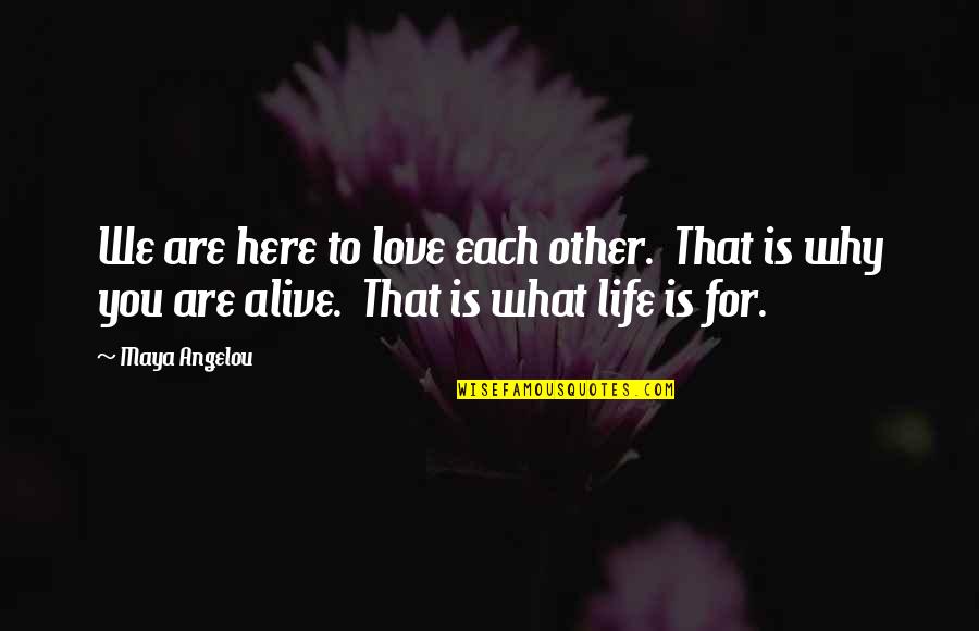 Love Is Alive Quotes By Maya Angelou: We are here to love each other. That