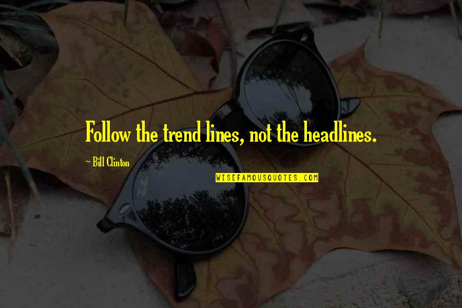 Love Is All Encompassing Quotes By Bill Clinton: Follow the trend lines, not the headlines. Love Is All Encompassing Quotes By Bill Clinton: Follow the trend lines, not the headlines.