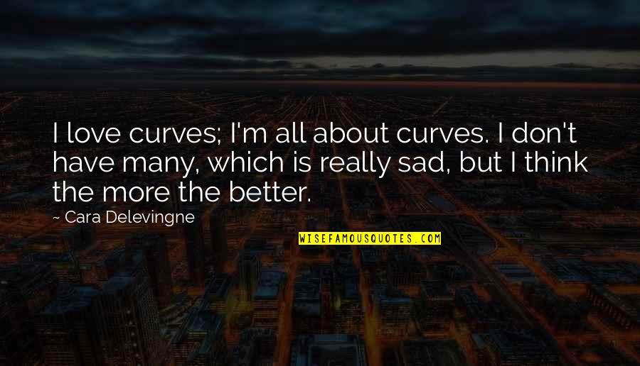 Love Is All I Have Quotes By Cara Delevingne: I love curves; I'm all about curves. I