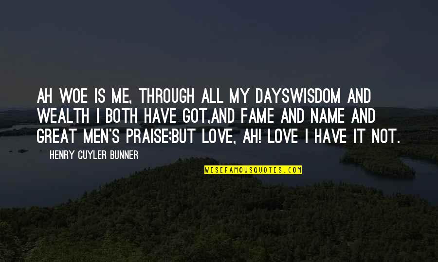 Love Is All I Have Quotes By Henry Cuyler Bunner: Ah woe is me, through all my daysWisdom