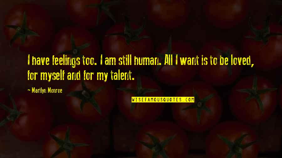 Love Is All I Have Quotes By Marilyn Monroe: I have feelings too. I am still human.