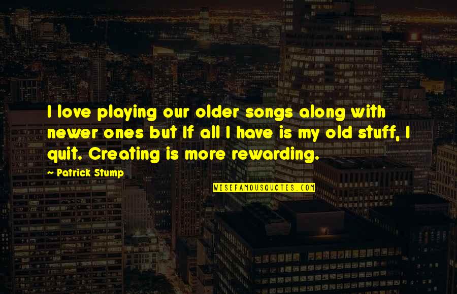 Love Is All I Have Quotes By Patrick Stump: I love playing our older songs along with