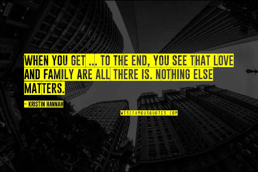 Love Is All That Matters Quotes By Kristin Hannah: When you get ... to the end, you Love Is All That Matters Quotes By Kristin Hannah: When you get ... to the end, you