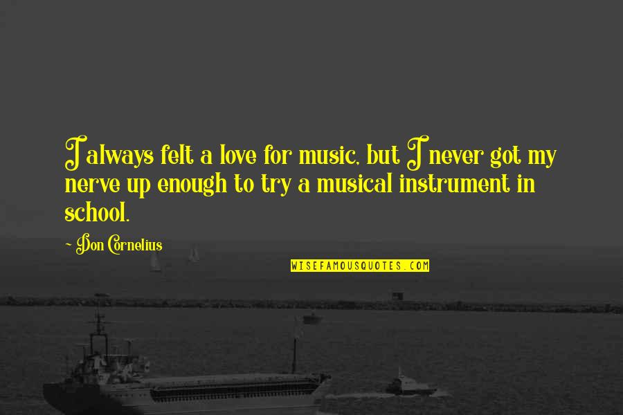 Love Is Always Enough Quotes By Don Cornelius: I always felt a love for music, but Love Is Always Enough Quotes By Don Cornelius: I always felt a love for music, but