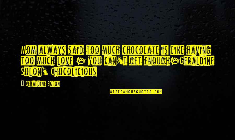 Love Is Always Enough Quotes By Geraldine Solon: Mom always said too much chocolate is like Love Is Always Enough Quotes By Geraldine Solon: Mom always said too much chocolate is like