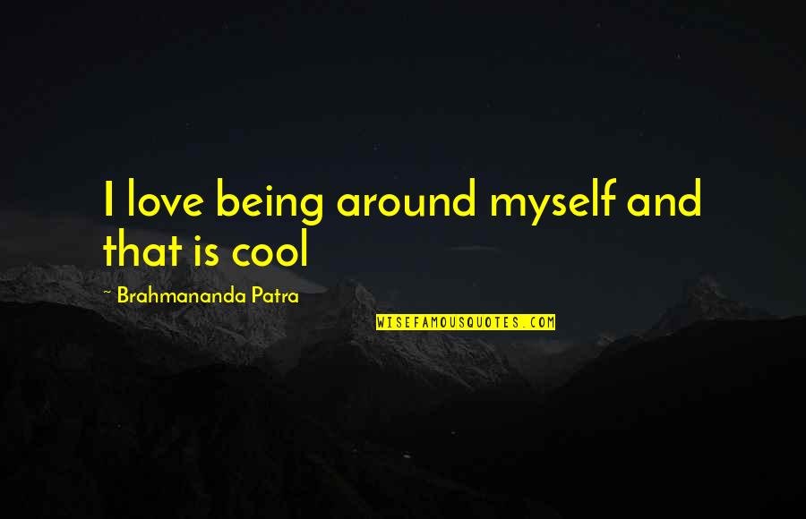 Love Is Around Quotes By Brahmananda Patra: I love being around myself and that is