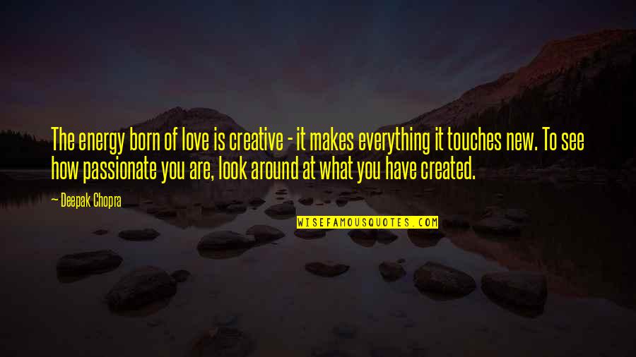 Love Is Around Quotes By Deepak Chopra: The energy born of love is creative -