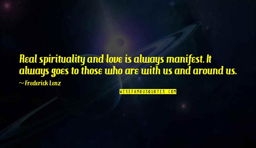 Love Is Around Quotes By Frederick Lenz: Real spirituality and love is always manifest. It