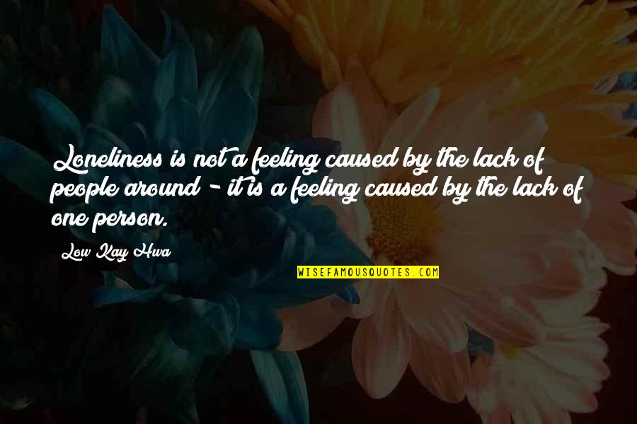 Love Is Around Quotes By Low Kay Hwa: Loneliness is not a feeling caused by the