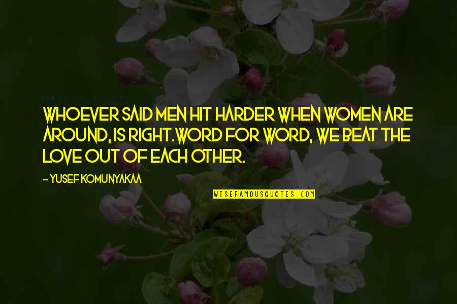 Love Is Around Quotes By Yusef Komunyakaa: Whoever said men hit harder when women are