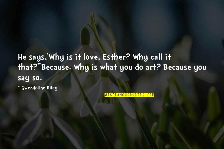 Love Is Art Quotes By Gwendoline Riley: He says,'Why is it love, Esther? Why call