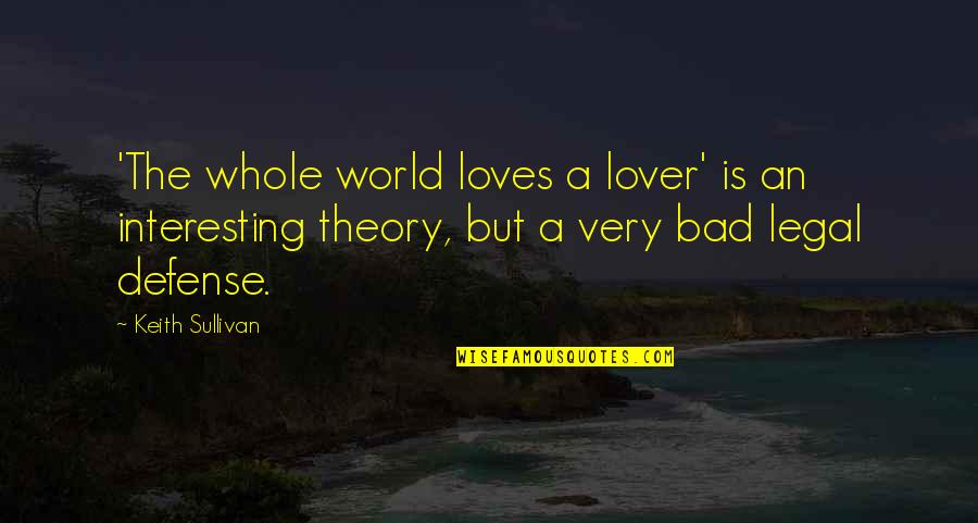 Love Is Bad Quotes By Keith Sullivan: 'The whole world loves a lover' is an