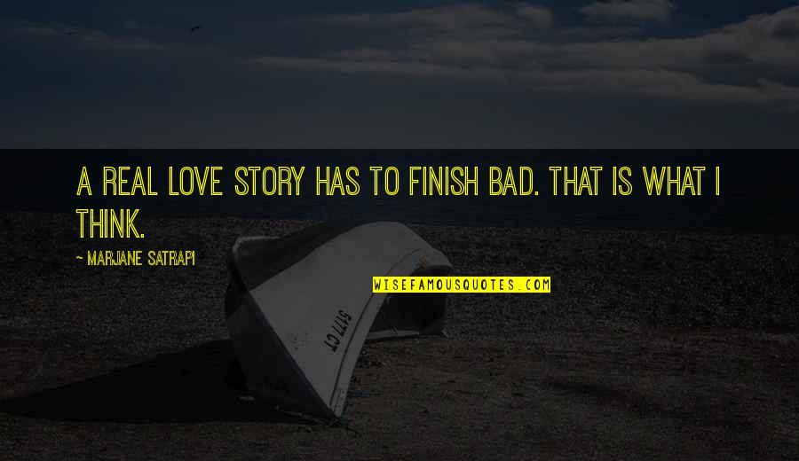 Love Is Bad Quotes By Marjane Satrapi: A real love story has to finish bad.