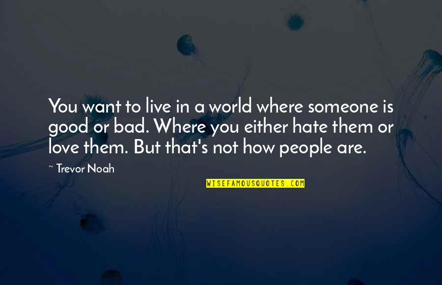 Love Is Bad Quotes By Trevor Noah: You want to live in a world where